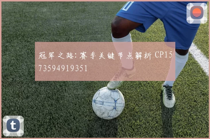 冠军之路:赛季关键节点解析 CP1573594919351
