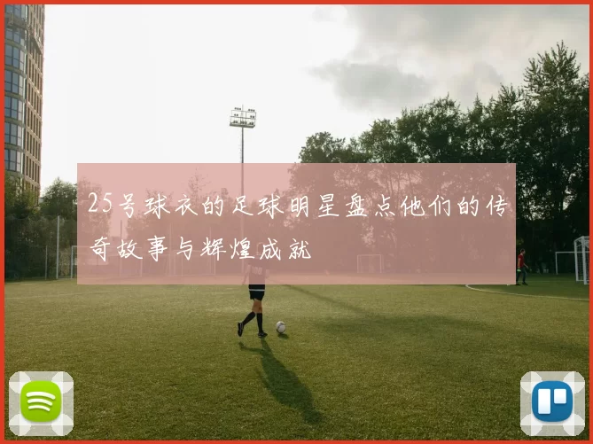 25号球衣的足球明星盘点他们的传奇故事与辉煌成就