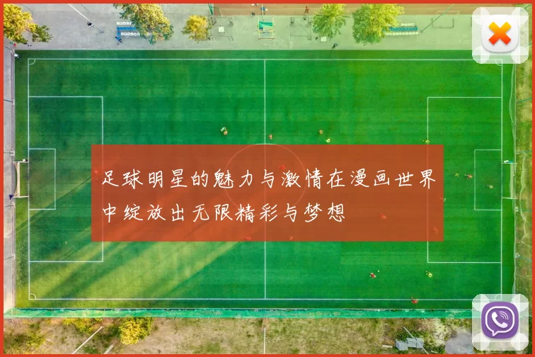足球明星的魅力与激情在漫画世界中绽放出无限精彩与梦想