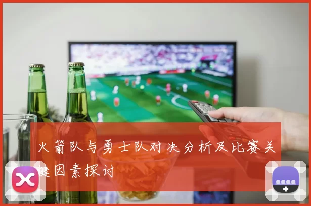 火箭队与勇士队对决分析及比赛关键因素探讨