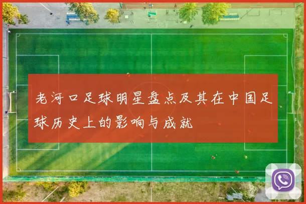 老河口足球明星盘点及其在中国足球历史上的影响与成就