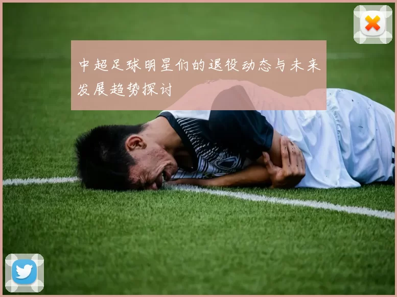 中超足球明星们的退役动态与未来发展趋势探讨