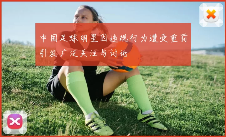 中国足球明星因违规行为遭受重罚引发广泛关注与讨论