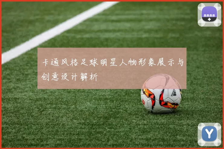 卡通风格足球明星人物形象展示与创意设计解析