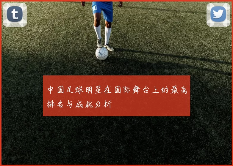 中国足球明星在国际舞台上的最高排名与成就分析